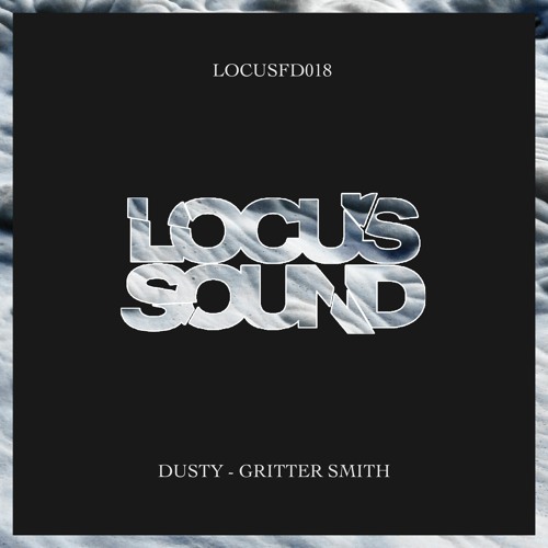 LOCUSFD018: Dusty - Gritter Smith [FREE DOWNLOAD]