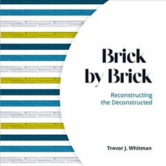 READ PDF 📧 Brick by Brick: Reconstructing the Deconstructed by  Trevor Whitman,Cyrus