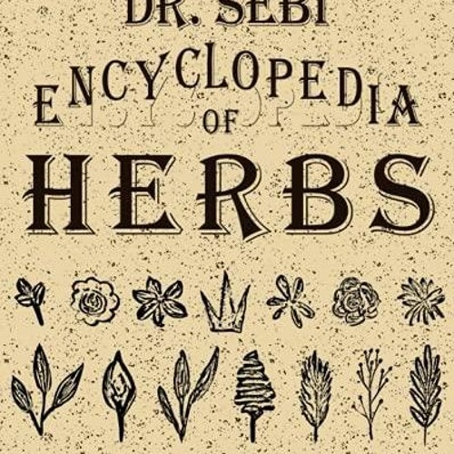 Stream episode DOWNLOAD/PDF Dr. Sebi Encyclopedia of Herbs and their