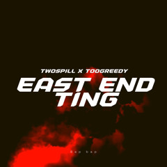 TwoSpill - Toogreedy - East End Ting