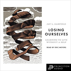 Read PDF 📂 Losing Ourselves: Learning to Live Without a Self by  Jay L. Garfield,Eri