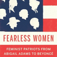 (Download Book) Fearless Women: Feminist Patriots from Abigail Adams to Beyoncé - Elizabeth Cobbs