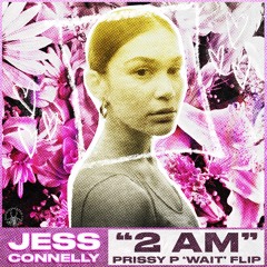 Jess Connelly - 2 AM (Prissy P's 'Wait' Flip)