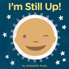 Get EPUB KINDLE PDF EBOOK I'm Still Up! by  Antoinette Portis &  Antoinette Portis ✅