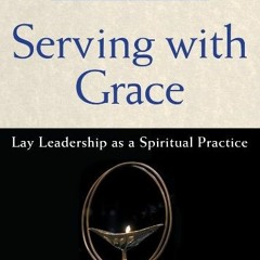 [Get] KINDLE PDF EBOOK EPUB Serving with Grace: Lay Leadership as a Spiritual Practice by  Erik Walk