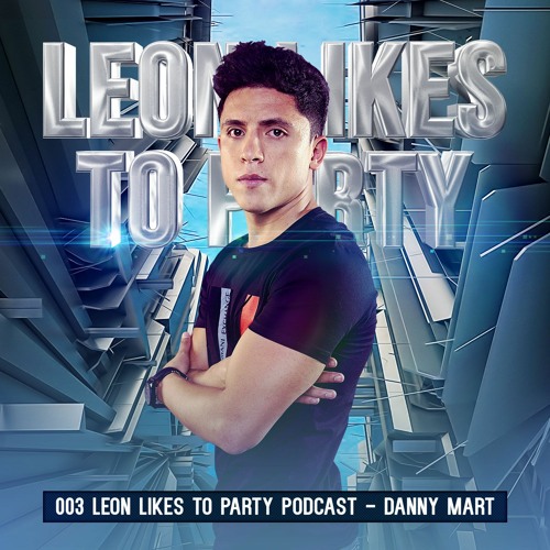 003 LEON LIKES TO PARTY - DANNY MART (Special Podcast)