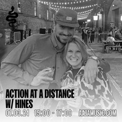 Action at a Distance w/ Hines - Aaja Channel 1 - 07 03 24