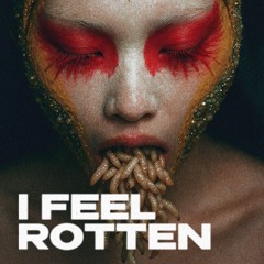 i FEEL ROTTEN