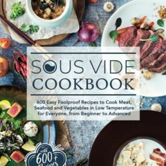 Read online Sous Vide Cookbook: 600 Easy Foolproof Recipes to Cook Meat, Seafood and Vegetables in L