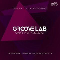 Bally Club Sessions 015: GrooveLab (Varola & YokoLove)