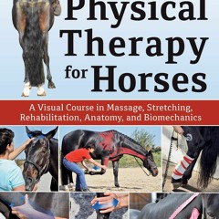 Read Physical Therapy for Horses: A Visual Course in Massage, Stretching,