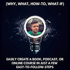 [FREE] PDF 📔 WWHW, Why, What, How-To, What-If: Easily Create a Book, Podcast, or Onl