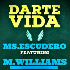 Darte Vida / Ms.Escudero Feat. M.Williams