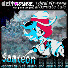 ✦Samieon, ⤷꒘Wandering yet again and again and aga-꒱⤵︎✦〖Deltarune, as told in the Ideal Six-Same Alternate Tale〗