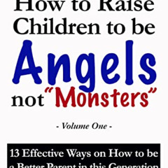 [Get] PDF ✉️ How to Raise Children to be Angels not Monsters: 13 Effective Ways on Ho