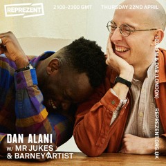 Dan Alani on Reprezent Radio with Mr Jukes & Barney Artist - Thursday 22nd April