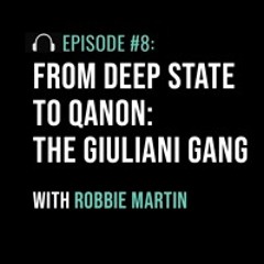 From Deep State to Qanon: The Giuliani Gang with Robbie Martin