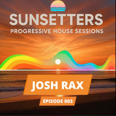 🌅 Sunsetters - Progressive House Sessions Episode 003 - Mixed by Josh Rax
