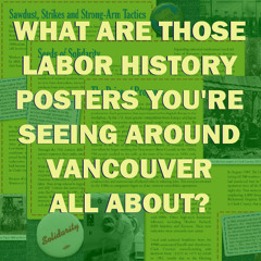 What Are Those Labor History Posters You're Seeing Around Vancouver All About?