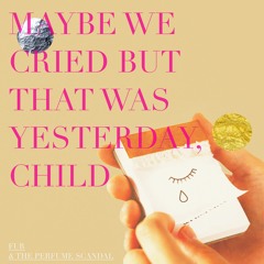 Maybe We Cried but That Was Yesterday, Child