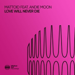 MATTOID - Love Will Never Die (feat. Andie Moon) OUT NOW