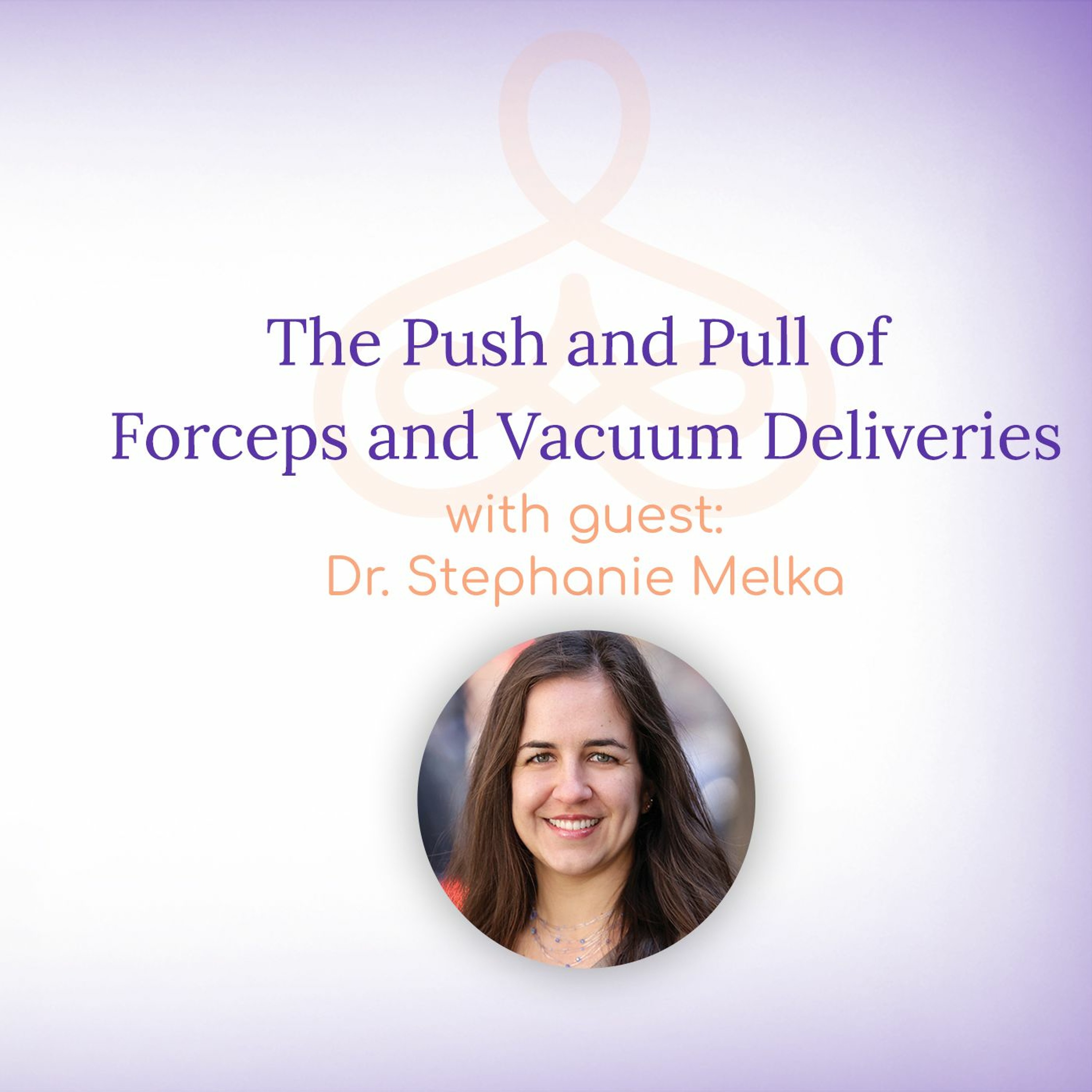 “The Push and Pull of Forceps and Vacuum Deliveries” – with Dr. Stephanie Melka episode artwork