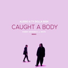 Alesso & Ty Dolla $ign - Caught A Body (Robert Georgescu And White Remix)