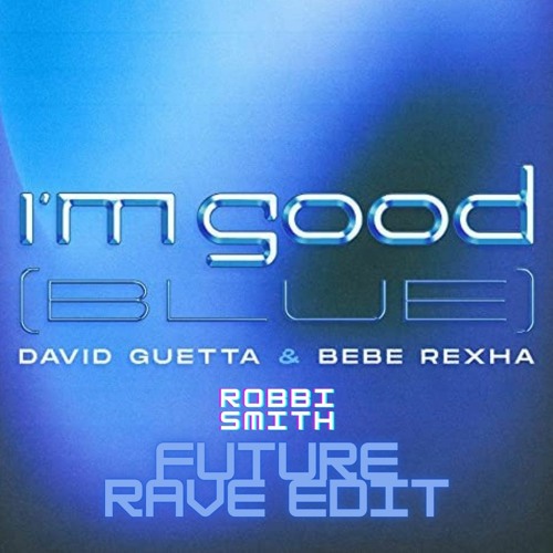 Stream David Guetta & Bebe Rexha - I'm Good [BLUE] (Robbi Smith Bigroom ...