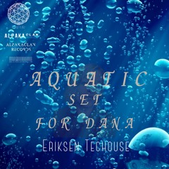 Aquatic Set For Dana @Eriksen TecHouse Melodic Deep Mix  From 28 07 2024