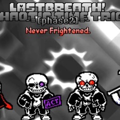 [Last Breath! Chaotic Time Trio] - Phase 2: Never Frigthened. [NOT MINE]