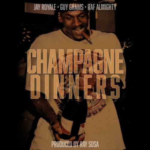 Jay Royale, Guy Grams, & Raf Almighty - Champagne Dinners