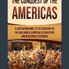 [Ebook] 📖 The Conquest of the Americas: A Captivating Guide to the Discovery of the New World, Eur