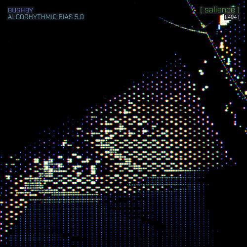 [ salience ] 404 / Bushby - Algorhythmic Bias 5.0
