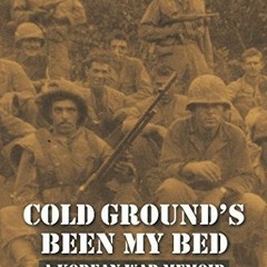 FREE EBOOK 📮 Cold Ground’S Been My Bed: A Korean War Memoir by  Daniel Wolfe PDF EBO