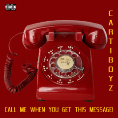 CARTIBOYZ-CALL ME WHEN YOU GET THIS MESSAGE!