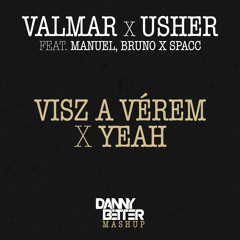 VALMAR x Usher - Visz A Vérem x Yeah (Danny Better Mashup) feat. Manuel, Bruno x Spacc