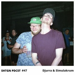 SHTGN PDCST #47 -  Djurra & Simulakrum