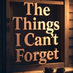 The Things I Can't Forget