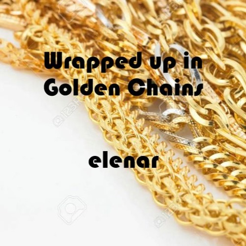 Wrapped up in Golden Chains