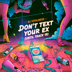 Don’t Text Your Ex (Until Track 18)