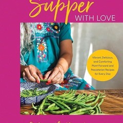 ❤pdf Supper with Love: Vibrant, Delicious, and Comforting Plant-Forward and Pescatarian Recipes