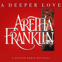Aretha Franklin - A Deeper Love (A Deeper Remix Official )
