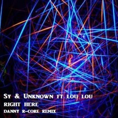 SY & UNKNOWN FT LOU LOU - RIGHT HERE - DANNY R - CORE REMIX (SAMPLE)