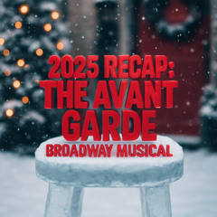 2025 Recap : the Avant Garde Broadway Musical
