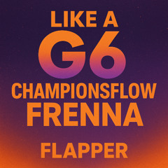 Like A G6 x Championsflow Flapper Mashup