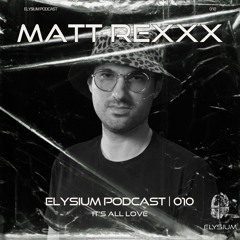 ELYSIUM PODCAST 010 | MATT REXXX