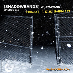[shadowbands] w/ jayswann ep 16