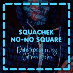 Squachek - No No Square (Dubstepped On By Catman John)
