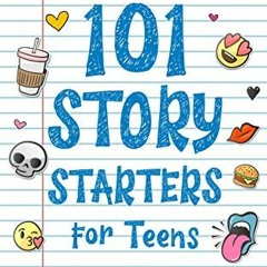 [Download] EPUB 📒 101 Story Starters for Teens: Creative Writing Prompts to Kick You
