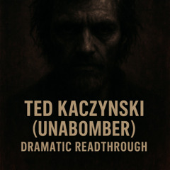 Ted Kaczynski (Unabomber) – A Dramatic Readthrough for a True Crime Podcast